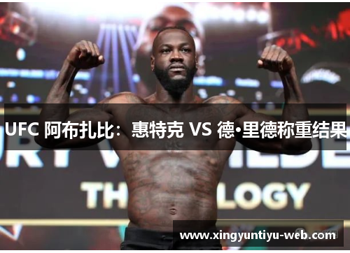 UFC 阿布扎比：惠特克 VS 德·里德称重结果