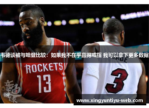 韦德谈被与哈登比较：如果我不在乎赢得戒指 我可以拿下更多数据